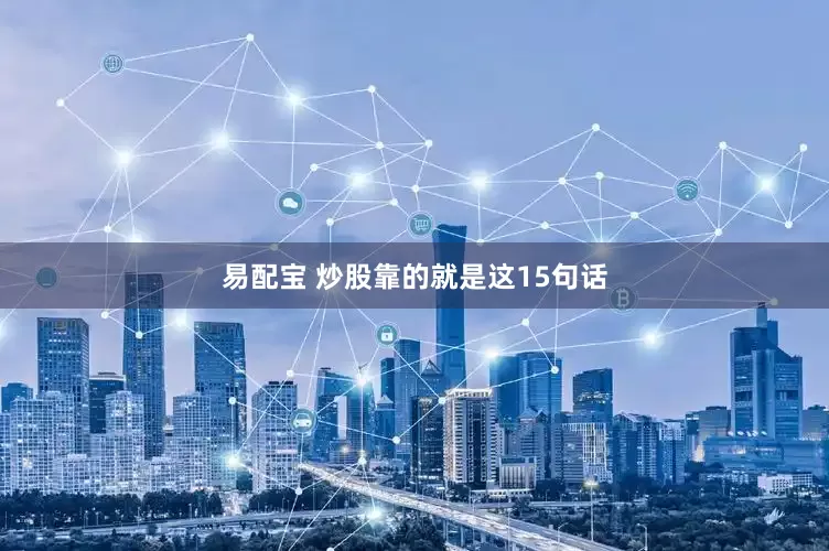 易配宝 炒股靠的就是这15句话